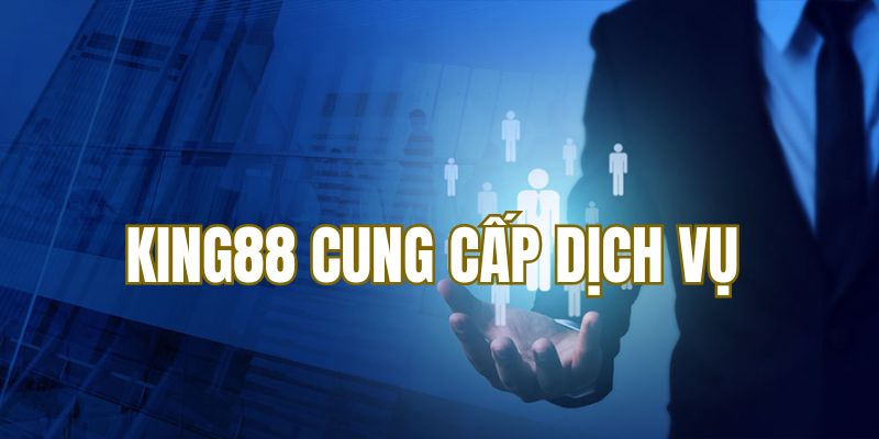 Quy định về King88 cung cấp dịch vụ