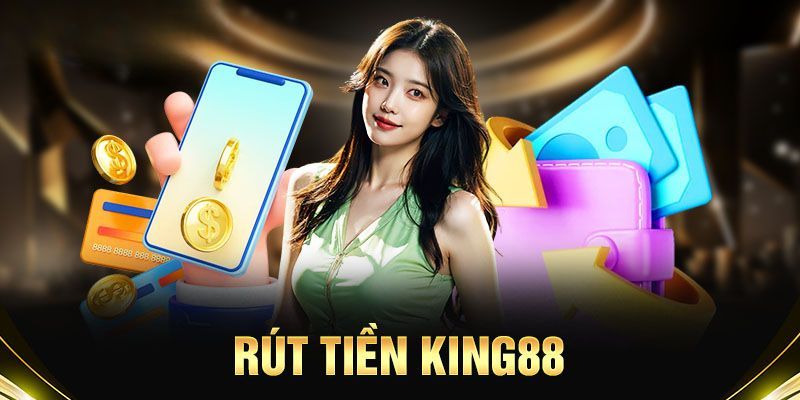 Hướng dẫn rút tiền tại nhà cái King88 chi tiết A-Z