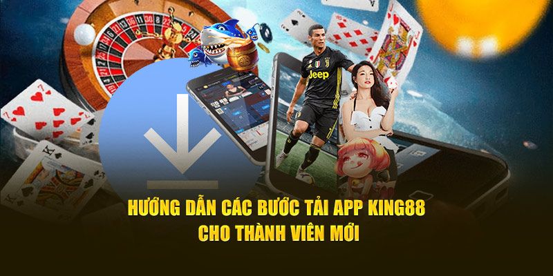 Thiết lập các bước tải app King88 dành cho newbie