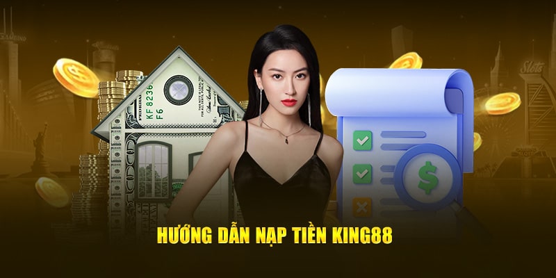 Chi tiết từng bước thiết lập cách nạp tiền King88